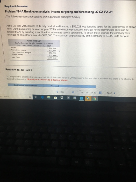 Required information Problem 18-4A Break-even analysis; income targeting and forecasting LO C2, P2, A1 The following informat