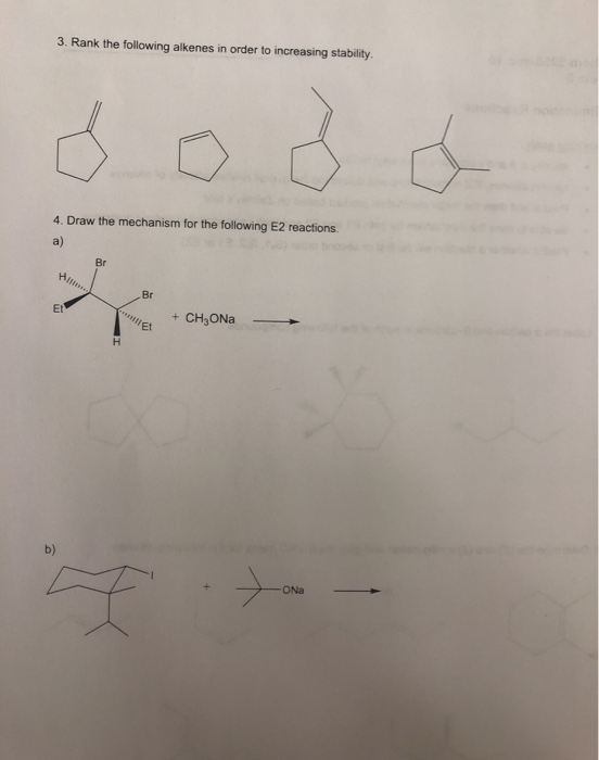 3. Rank the following alkenes in order to increasing stability 4. Draw the mechanism for the following E2 reactions. Br Br pt