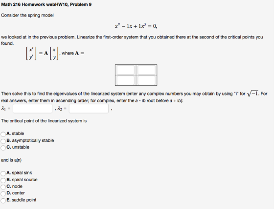 Math 216 Homework webHW10, Problem 9 Consider the spring model * – 1x + 1x2 = 0, we looked at in the previous problem. Linea