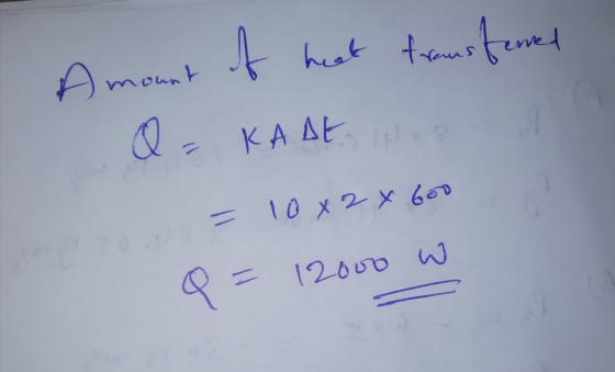 heat froms ferred Amount of Q = KADE = 10x2x Goo = 12000 W o