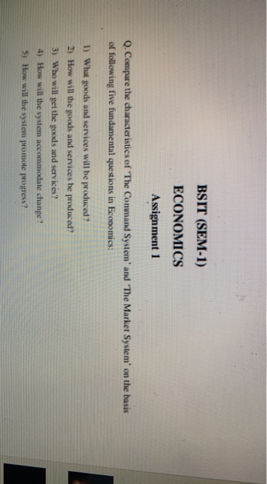 BSIT (SEM-1) ECONOMICS Assignment 1 Q. Compare the characteristics of The Command System and The Market System on the basi