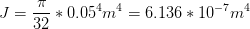 J=\frac{\pi }{32}*0.05^{4}m^{4}=6.136*10^{-7}m^{4}