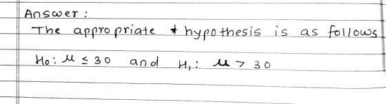 Ansoer : The appro priate hypothesis is follows as and Ho: 3 0 H i 7 3 O
