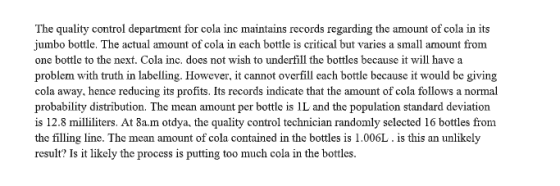 The quality control department for cola inc maintains records regarding the amount of cola in its jumbo bottle. The actual am