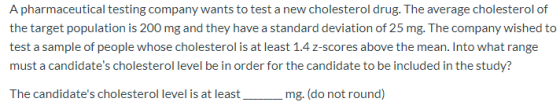 A pharmaceutical testing company wants to test a new cholesterol drug. The average cholesterol of the target population is 20