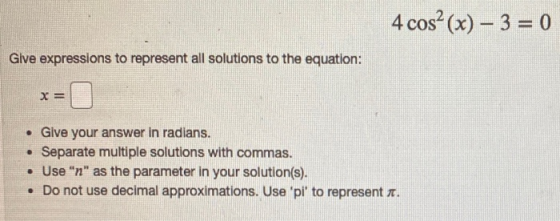 4 cos? (x) – 3 = 0 Give expressions to represent all solutions to the equation: x . • Give your answer in radians. Separate m
