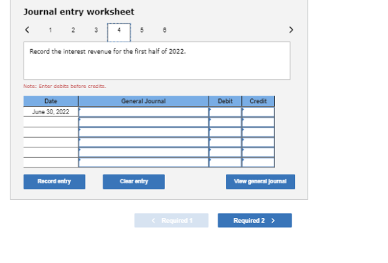 Journal entry worksheet Record the interest revenue for the first half of 2022. Note: Enter debits before credits General Jou