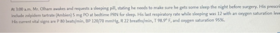 At 3:00 a.m. Mr. Olham awakes and requests a sleeping pill, stating he needs to make sure he gets some sleep the night before