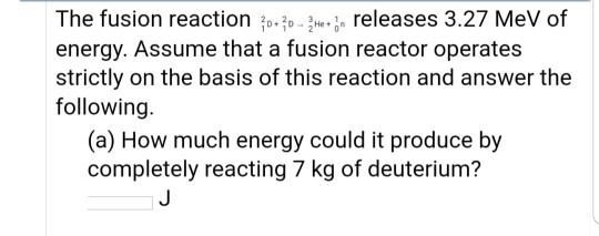 The fusion reaction 0+? - Zhen releases 3.27 MeV of energy. Assume that a fusion reactor operates strictly on the basis of th