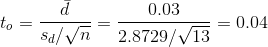 t_{o}=\frac{\bar{d}}{s_d/\sqrt{n}}=\frac{0.03}{2.8729/\sqrt{13}}=0.04