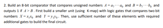 2. Build an 8-bit comparator that compares unsigned numbers A = a7 ao and B = b1 . bo and outputs 1 if A > B . First build a
