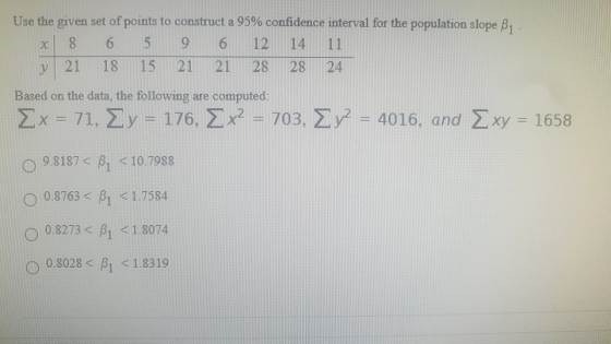 Use the given set of points to construct a 95% confidence interval for the population slope B1 8 6 6 12 14 11 V 21 18 21 21 2