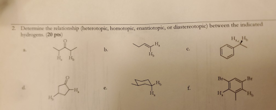 2. Determine the relationship (heterotopic, homotopic, enantiotopic, or diastereotopic) Det hydrogens. (20 pts) н нь Н. Н. пь
