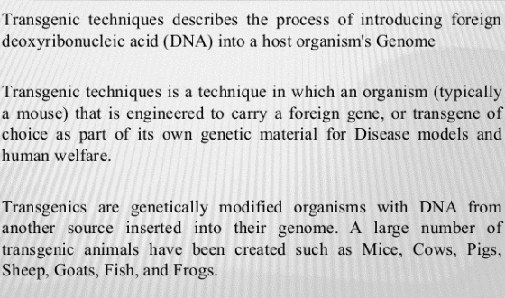 Transgenic techniques describes the process of introducing foreign deoxyribonucleic acid (DNA) into a host organisms Genome