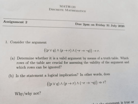 MATH120 DISCRETE MATHEMATICS Assignment 2 Due 2pm on Friday 31 July 2020 1. Consider the argument ((p Vg) ^ (p +r)^(-+-)) ►r.