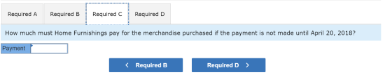Required A. Required B Required c Required D How much must Home Furnishings pay for the merchandise purchased if the payment