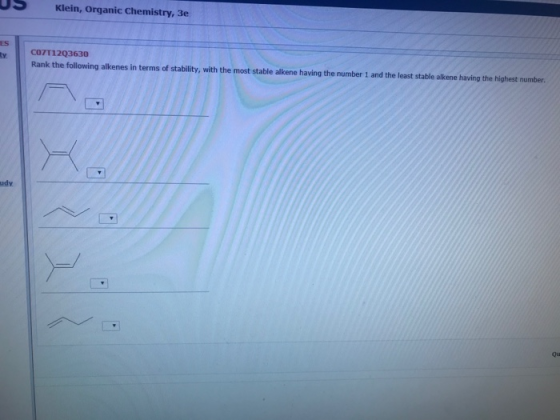 Klein, Organic Chemistry, 3e CO7T1203630 Rank the following alkenes in terms of stability, with the most stable alkene having