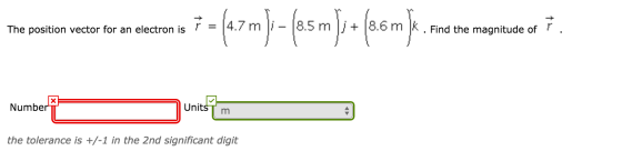 The position vector for an electron is 4.7m- 18.5 m 7 mi 8.5 m8.6 m 8.6 m k. Find the magnitude of r Numbe UnitšT nm the tolerance is +/-1 in the 2nd significant digit