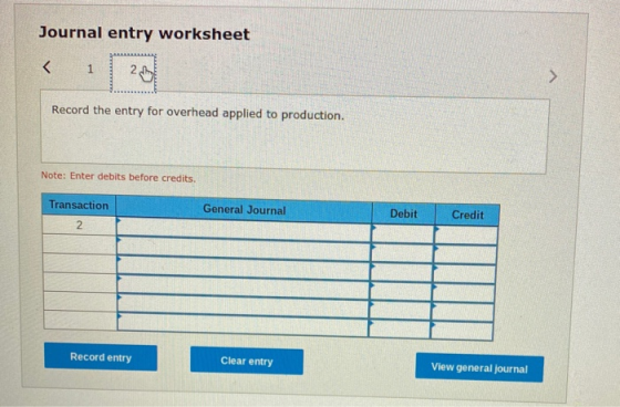 Journal entry worksheet Record the entry for overhead applied to production. Note: Enter debits before credits. Transaction G