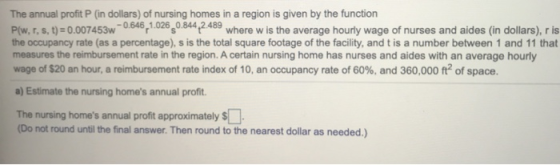 The annual profit P (in dollars) of nursing homes in a region is given by the function P[w.r. 8. t) = 0.007453w - 0,646,1.026