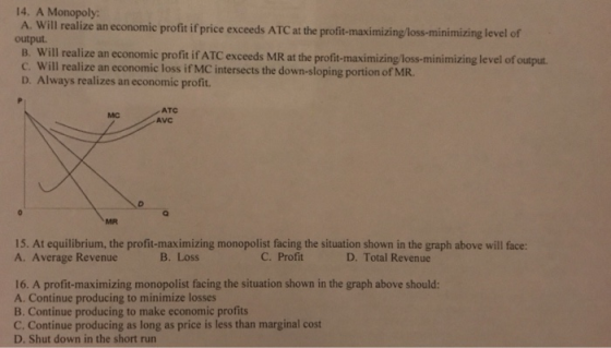 14. A Monopoly: A. Will realize an economic profit if price exceeds ATC at the profit-maximizing/loss-minimizing level of out