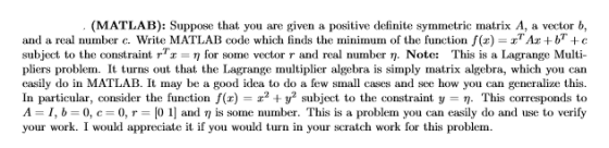 (MATLAB): Suppose that you are given a positive definite symmetric matrix A, a vector b, and a real number c. Write MATLAB co