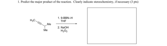 1. Predict the major product of the reaction. Clearly indicate stereochemistry, if necessary (3 pts) H5C. 1.9-BBN-H THF Me Me