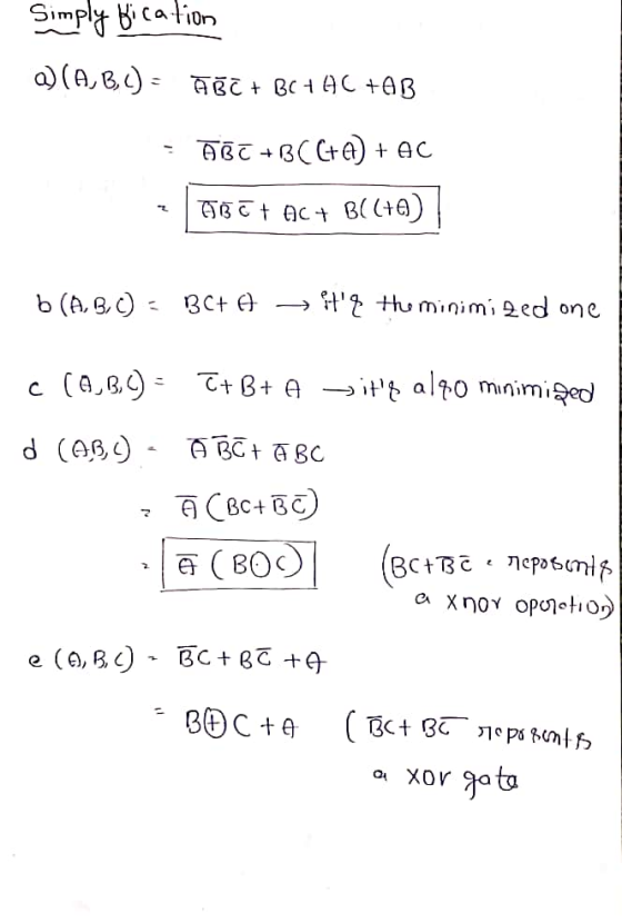 Simply Bication a) (A,B,C) = ABC + BC + AC +AB ABT+BCC+61) + AC HBEAC+ Bl(+6) b (A,B,C) = BC+ A itq to minimized one c (G,B,