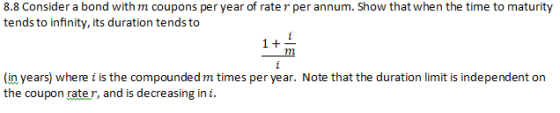 8.8 Consider a bond with m coupons per year of rater per annum. Show that when the time to maturity tends to infinity, its du