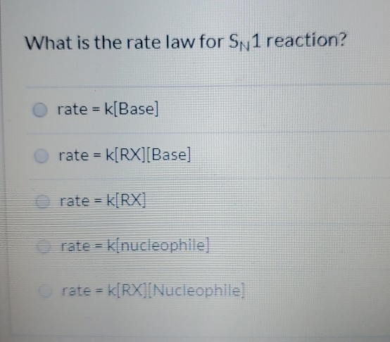 What is the rate law for SN1 reaction? rate k[Base] rate k[RX][Base] rate k[RX] rate kinucleophile] rate k[RX[Nucleophile