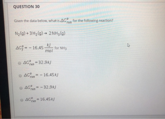 QUESTION 30 Given the data below, what is AGPX for the following reaction? N2(g) + 3H2(g) → 2NH3(g) AG; = - 16.45 h for NH3 A