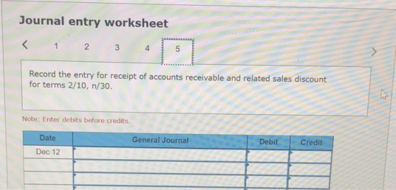 Journal entry worksheet 2 4 3 Record the entry for receipt of accounts receivable and related sales discount for terms 2/10,
