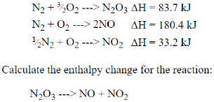 N2 + 02 --> N2O3 AH = 83.7 kJ N2 + 02 ---> 2NO AH= 180.4 kJ 14N2 + O2 ---> NO2 AH = 33.2 kJ Calculate the enthalpy change for