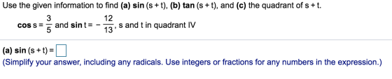 Use the given information to find (a) sin (s +t), (b) tan (s+t), and (c) the quadrant of s + t. 3 12 and sint= 5 s and t in q