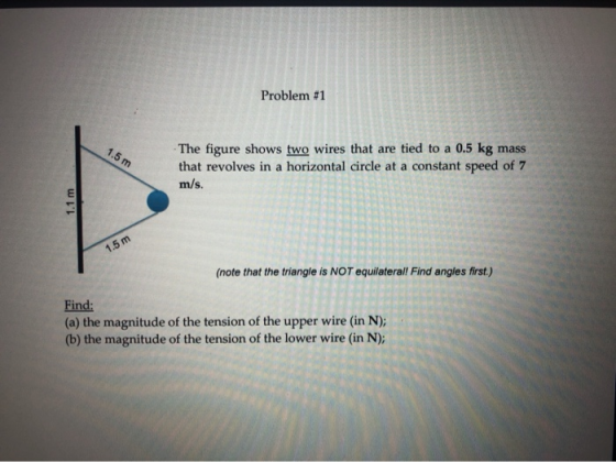 Problem #1 1.5 m The figure shows two wires that are tied to a 0.5 kg mass that revolves in a horizontal circle at a constant
