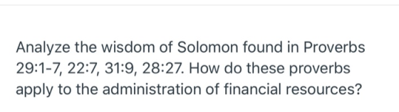 Analyze the wisdom of Solomon found in Proverbs 29:1-7, 22:7, 31:9, 28:27. How do these proverbs apply to the administration