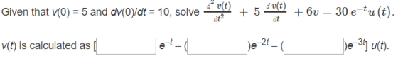 Given that no-5 and dv(0)/dt-10, solve-it2t) + 6U-30 e-tu (t). + 5 -t 2t V(t) is calculated as | e3 u(t)