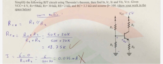 Simplify the following BJT circuit using Thevenins theorem, then find Is, IC, lE and VB, VCE. Given vcc-6 V, R1.50kS2, R2-30