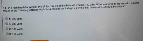 14. In a high-teg delta system, two of the corners of the delta will produce 120 volts AC as measured to the neutral conducto
