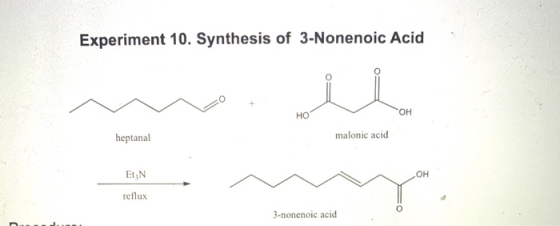 Experiment 10. Synthesis of 3-Nonenoic Acid HO OH heptanal malonic acid Et N reflux 3-noncnoic acid