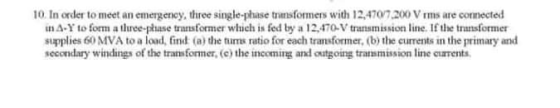 10. In order to meet an emergency, three single-phase transformers with 12.4707.200 Vrms are connected in A-Y to form a three