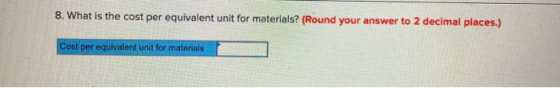 8. What is the cost per equivalent unit for materials? (Round your answer to 2 decimal places.) Cost per equivalent unit for