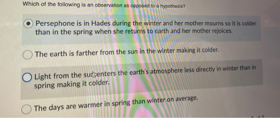 Which of the following is an observation as opposed to a hypothesis? Persephone is in Hades during the winter and her mother