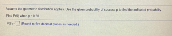 Assume the geometric distribution applies. Use the given probability of success p to find the indicated probability Find P(5)