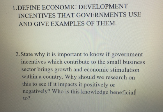 1.DEFINE ECONOMIC DEVELOPMENT INCENTIVES THAT GOVERNMENTS USE AND GIVE EXAMPLES OF THEM. 2.State why it is important to know