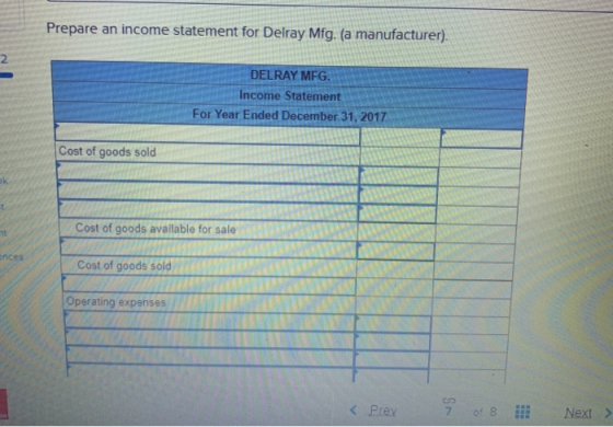 Prepare an income statement for Delray Mfg. (a manufacturer). DELRAY MFG. Income Statement For Year Ended December 31, 2017 C
