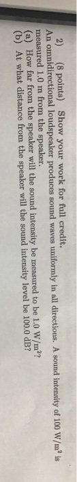 2) (8 points) Show your work for full credit. An omnidirectional loudspeaker produces sound waves uniformly in all directions