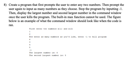8) Create a program that first prompts the user to enter any two numbers. Then prompt the user again to input as many numbers