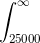 \int_{25000}^{\infty }