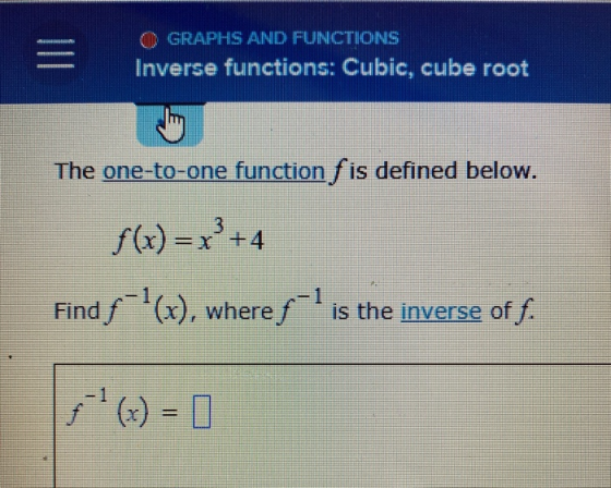 111 OGRAPHS AND FUNCTIONS Inverse functions: Cubic, cube root The one-to-one function f is defined below. 3 f(x) = =x +4 Find
